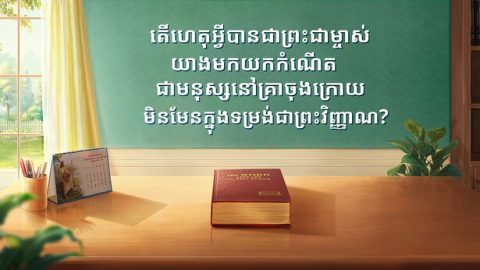 តើហេតុអ្វីបានជាព្រះជាម្ចាស់ យាងមកយកកំណើតជាមនុស្សនៅគ្រាចុងក្រោយ មិនមែនក្នុងរូបអង្គជាព្រះវិញ្ញាណ?